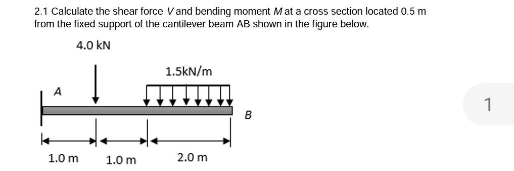 2 1 Calculate The Shear Force Vand Bending Moment Mat A Cross Section Located 0 5 M From The Fixed Support Of The Cantil 1
