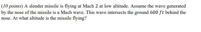 10 Points A Slender Missile Is Flying At Mach 2 At Low Altitude Assume The Wave Generated By The Nose Of The Missile 1