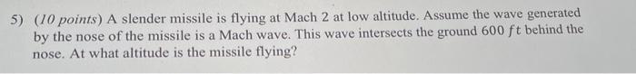 5 10 Points A Slender Missile Is Flying At Mach 2 At Low Altitude Assume The Wave Generated By The Nose Of The Missi 1
