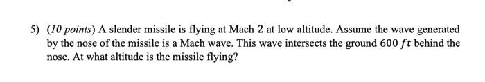 5 10 Points A Slender Missile Is Flying At Mach 2 At Low Altitude Assume The Wave Generated By The Nose Of The Missi 1