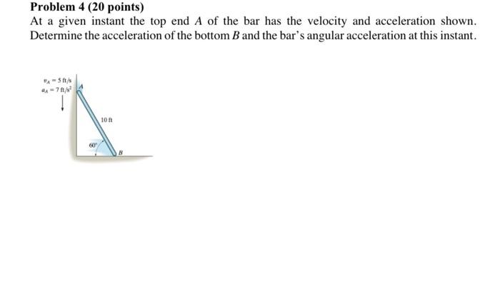 Problem 4 20 Points At A Given Instant The Top End A Of The Bar Has The Velocity And Acceleration Shown Determine The 1