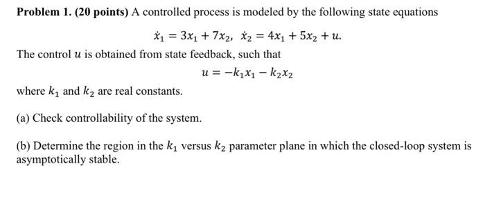 Problem 1 20 Points A Controlled Process Is Modeled By The Following State Equations 1 3x1 7x2 2 4x1 5x2 1