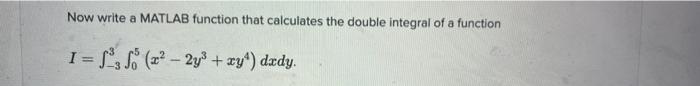 Now Write A Matlab Function That Calculates The Double Integral Of A Function I S Z 2y Xy Dady 1