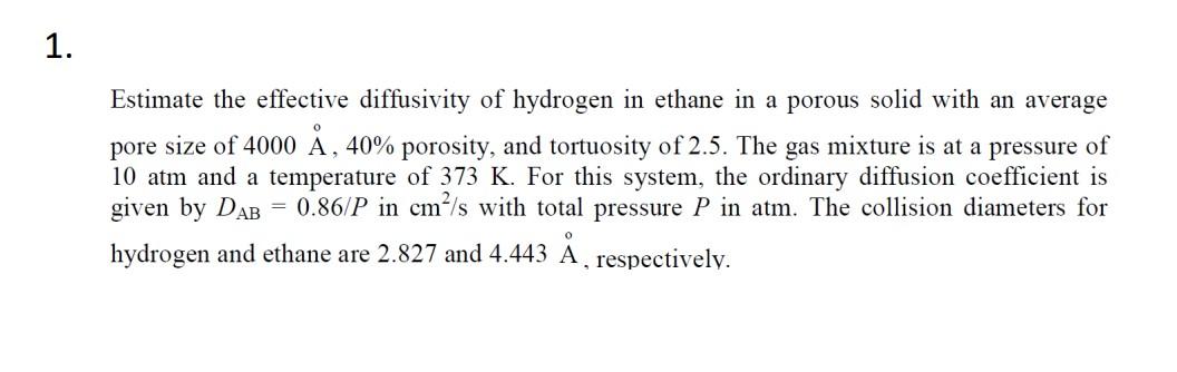 1 Estimate The Effective Diffusivity Of Hydrogen In Ethane In A Porous Solid With An Average Pore Size Of 4000 A 40 P 1