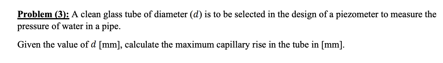 Problem 3 A Clean Glass Tube Of Diameter D Is To Be Selected In The Design Of A Piezometer To Measure The Pressure 1