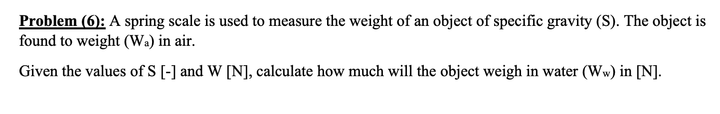 Problem 6 A Spring Scale Is Used To Measure The Weight Of An Object Of Specific Gravity S The Object Is Found To W 1