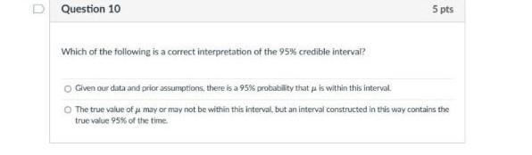 Question 10 5 Pts Which Of The Following Is A Correct Interpretation Of The 95 Credible Interval Given Our Data And Pr 1