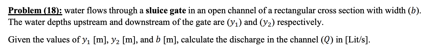Problem 18 Water Flows Through A Sluice Gate In An Open Channel Of A Rectangular Cross Section With Width B The Wa 1