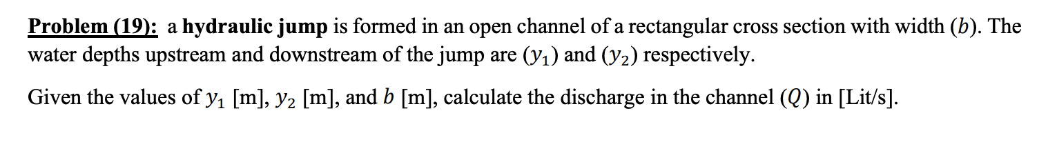 Problem 19 A Hydraulic Jump Is Formed In An Open Channel Of A Rectangular Cross Section With Width B The Water Dep 1