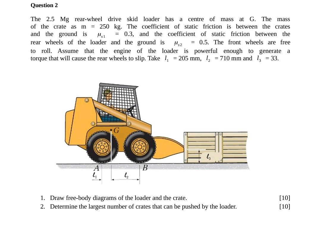 Question 2 A The 2 5 Mg Rear Wheel Drive Skid Loader Has Centre Of Mass At G The Mass Of The Crate As M 250 Kg The C 1