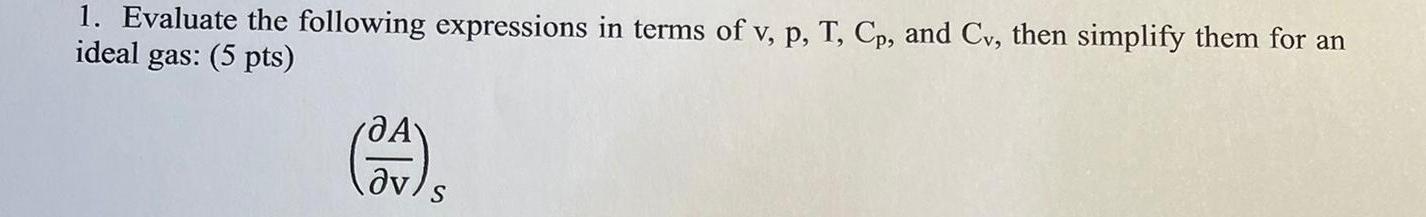 1 Evaluate The Following Expressions In Terms Of V P T Cp And Cv Then Simplify Them For An Ideal Gas 5 Pts A 04 1
