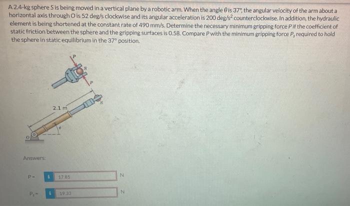 A24 Kg Sphere Sis Being Moved In A Vertical Plane By A Robotic Arm When The Angle Is 37 The Angular Velocity Of The Ar 1