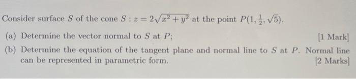Consider Surface Of The Cone S Z 2vx2 Y2 At The Point P 1 3 5 A Determine The Vector Normal To S At P 1 Mark 1