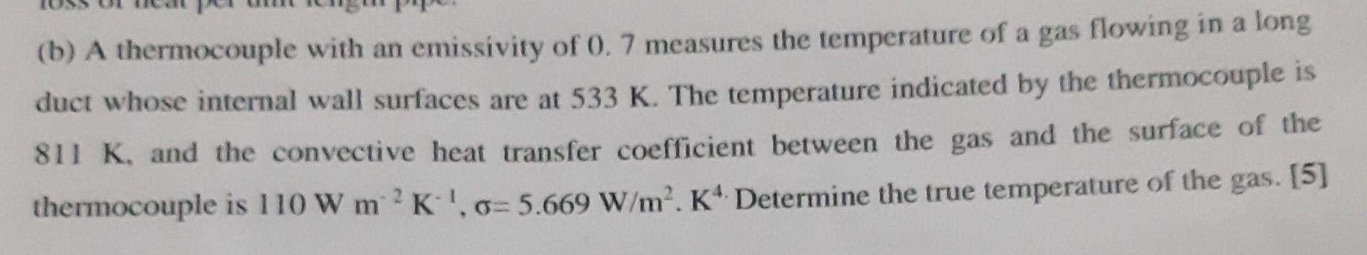 B A Thermocouple With An Emissivity Of 0 7 Measures The Temperature Of A Gas Flowing In A Long Duct Whose Internal Wal 1