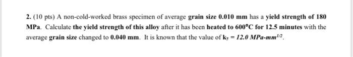 2 10 Pts A Non Cold Worked Brass Specimen Of Average Grain Size 0 010 Mm Has A Yield Strength Of 180 Mpa Calculate T 1