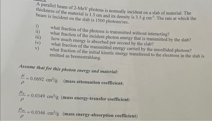A Parallel Beam Of 2 Mev Photons Is Normally Incident On A Slab Of Material The Thickness Of The Material Is 1 5 Cm And 1