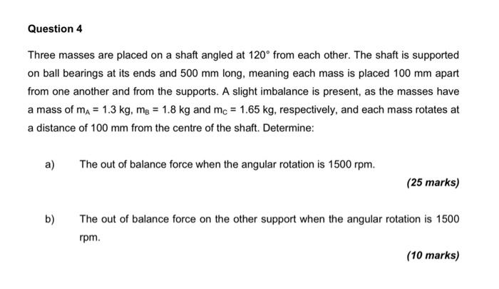 Question 4 Three Masses Are Placed On A Shaft Angled At 120 From Each Other The Shaft Is Supported On Ball Bearings At 1