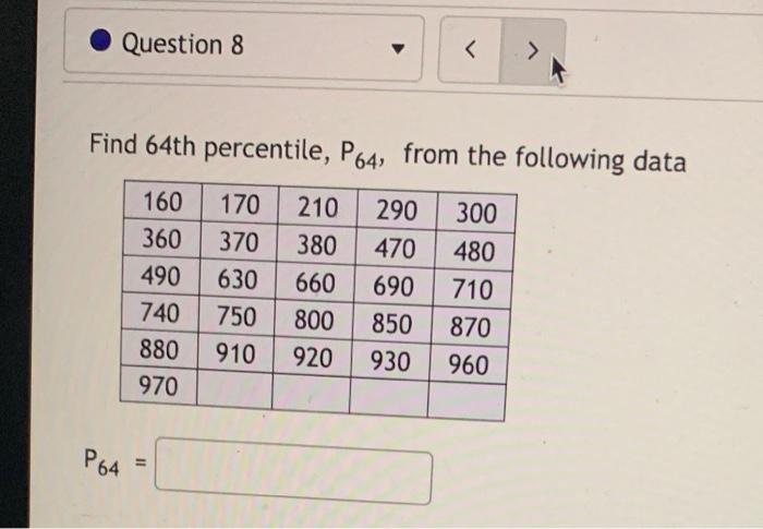 Question 8 Find 64th Percentile P64 From The Following Data 160 360 490 740 880 970 170 370 630 750 910 210 380 660 1