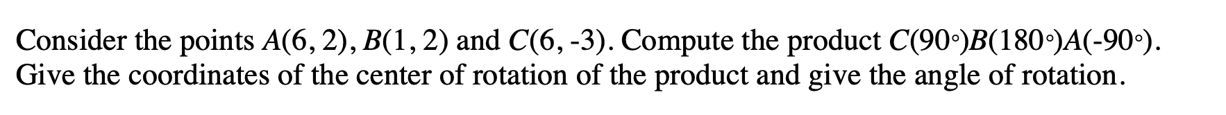 Consider The Points A 6 2 B 1 2 And C 6 3 Compute The Product C 90 B 180 A 90 Give The Coordinates Of The Ce 1