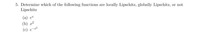 5 Determine Which Of The Following Functions Are Locally Lipschitz Globally Lipschitz Or Not Lipschitz B C E 1