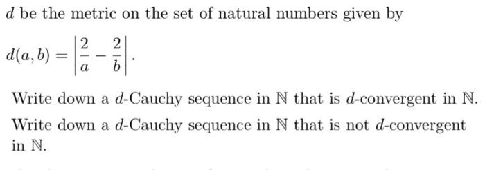 D Be The Metric On The Set Of Natural Numbers Given By 2 2 D A B 13 B A B Write Down A D Cauchy Sequence In N That 1