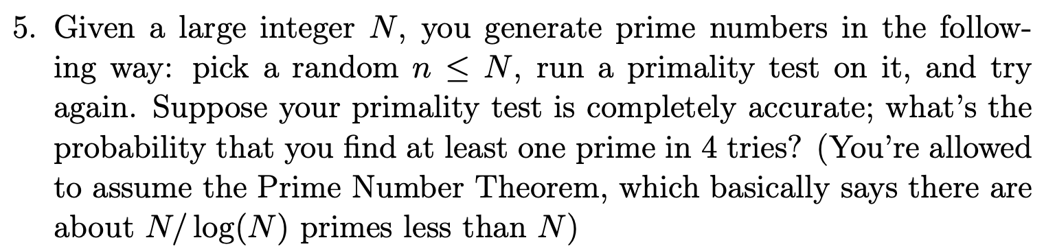 5 Given A Large Integer N You Generate Prime Numbers In The Follow Ing Way Pick A Random N N Run A Primality Test 1