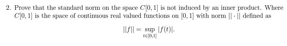 2 Prove That The Standard Norm On The Space C 0 1 Is Not Induced By An Inner Product Where C 0 1 Is The Space Of 1