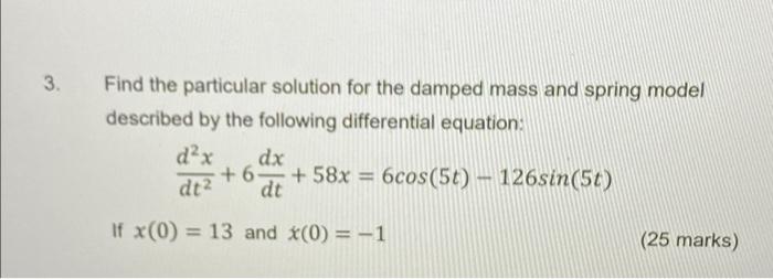 3 Find The Particular Solution For The Damped Mass And Spring Model Described By The Following Differential Equation D2 1