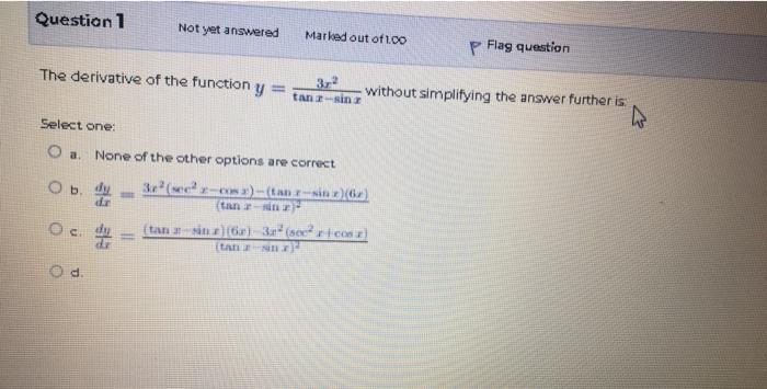 Question 1 Not Yet Answered Marked Out Of 1 00 P Flag Question The Derivative Of The Function Y Tantsin Without Simplify 1
