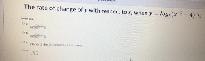 The Rate Of Change Of Y With Respect To X When Y Logs X 2 4 Is Y Select One 0 Od Os None Of The Other Options Ar 1
