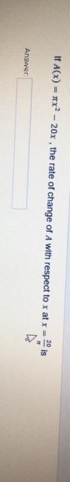 If A X X2 20x The Rate Of Change Of A With Respect To X At X Answer 1