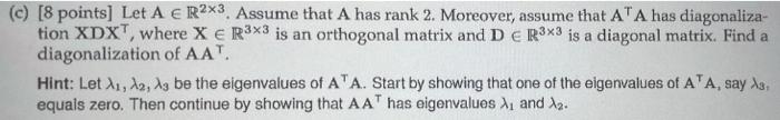 8 Points Let A R2x3 Assume That A Has Rank 2 Moreover Assume That Ata Has Diagonaliza Tion Xdxt Where X R3 1