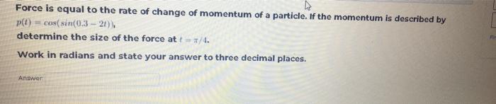Force Is Equal To The Rate Of Change Of Momentum Of A Particle If The Momentum Is Described By P Cos Sin 0 3 20 1