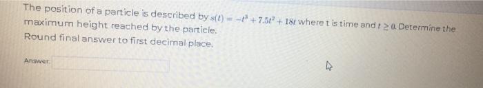 The Position Of A Particle Is Described By S T 4 7 50 186 Wheret Is Time And T2 0 Determine The Maximum Height Re 1