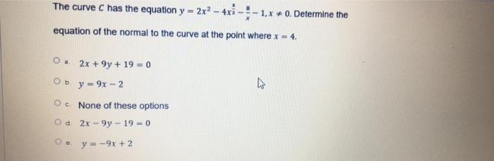 The Curve C Has The Equation Y 2x2 4x4 1 8 0 Determine The Equation Of The Normal To The Curve At The Point Wh 1