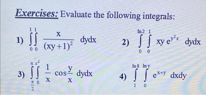 Exercises Evaluate The Following Integrals In 2 1 X 1 Ss Dydx 2 Xy Ev R Dydx St Xy 1 0 0 0 0 A X In 8 In Y 3 1