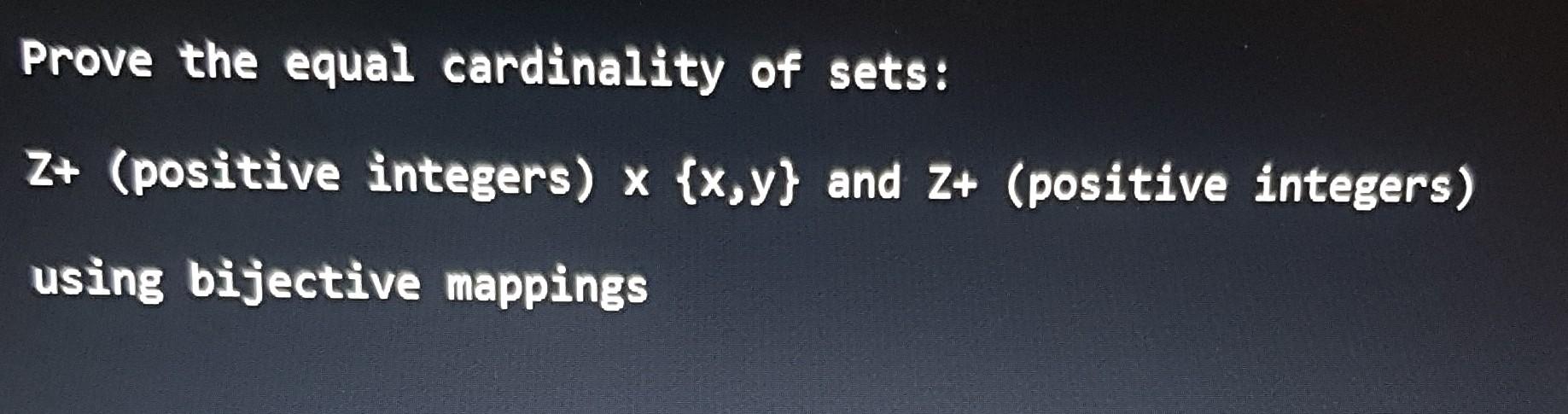 Prove The Equal Cardinality Of Sets Z Positive Integers X X Y And Z Positive Integers Using Bijective Mappings 1