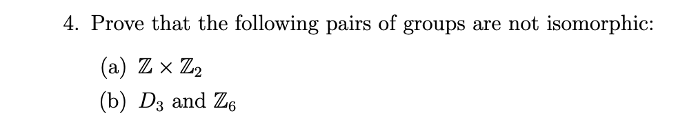 4 Prove That The Following Pairs Of Groups Are Not Isomorphic A Z X Z2 B Dz And Z6 1