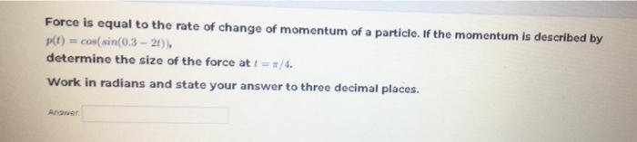 Force Is Equal To The Rate Of Change Of Momentum Of A Particle If The Momentum Is Described By P T Cos Sin 0 3 24 1