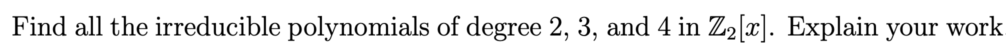 Find All The Irreducible Polynomials Of Degree 2 3 And 4 In Z2 2 Explain Your Work 2 1