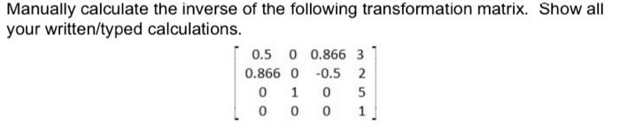 Manually Calculate The Inverse Of The Following Transformation Matrix Show All Your Written Typed Calculations 0 5 0 0 1