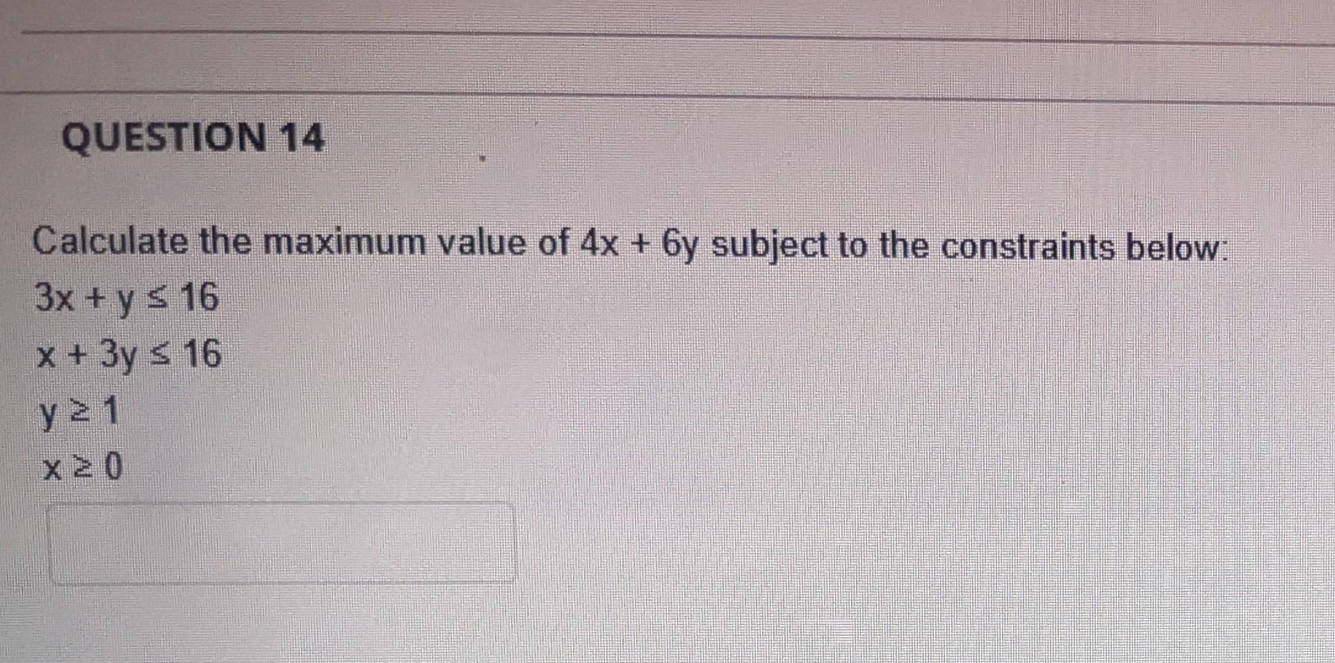 Question 14 Calculate The Maximum Value Of 4x 6y Subject To The Constraints Below 3x Y S 16 X 3y S 16 Y 31 X 0 1