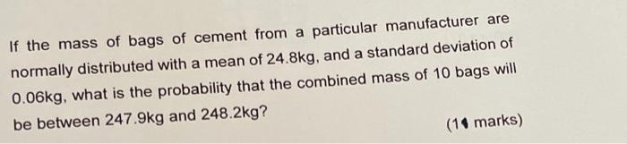 If The Mass Of Bags Of Cement From A Particular Manufacturer Are Normally Distributed With A Mean Of 24 8kg And A Stand 1