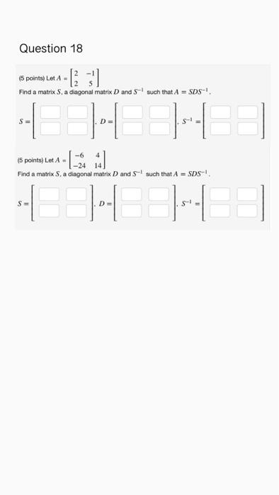 Question 18 5 Points Lota Find A Matrix S A Diagonal Matrix D And S Such That A Sds 15 Points Let A 1