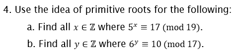 4 Use The Idea Of Primitive Roots For The Following A Find All X Z Where 5 17 Mod 19 B Find All Y E Z Where 1