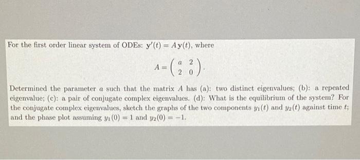 For The First Order Linear System Of Odes Y O Ay T Where A 1 0 A Determined The Parameter A Such That The Matri 1