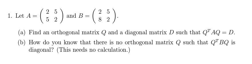 5 1 Let A 32 And B 2 5 8 2 5 A Find An Orthogonal Matrix Q And A Diagonal Matrix D Such That Qt Aq D B Ho 1