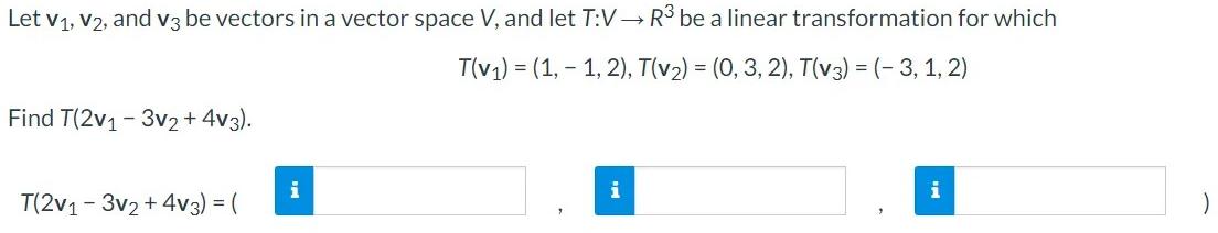 Let V1 V2 And V3 Be Vectors In A Vector Space V And Let T V R2be A Linear Transformation For Which T V1 1 1 1