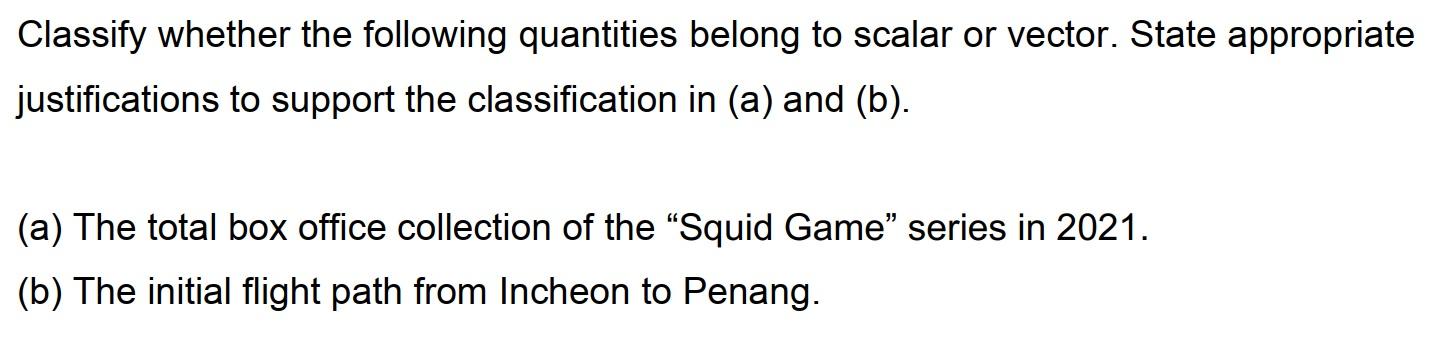 Classify Whether The Following Quantities Belong To Scalar Or Vector State Appropriate Justifications To Support The Cl 1
