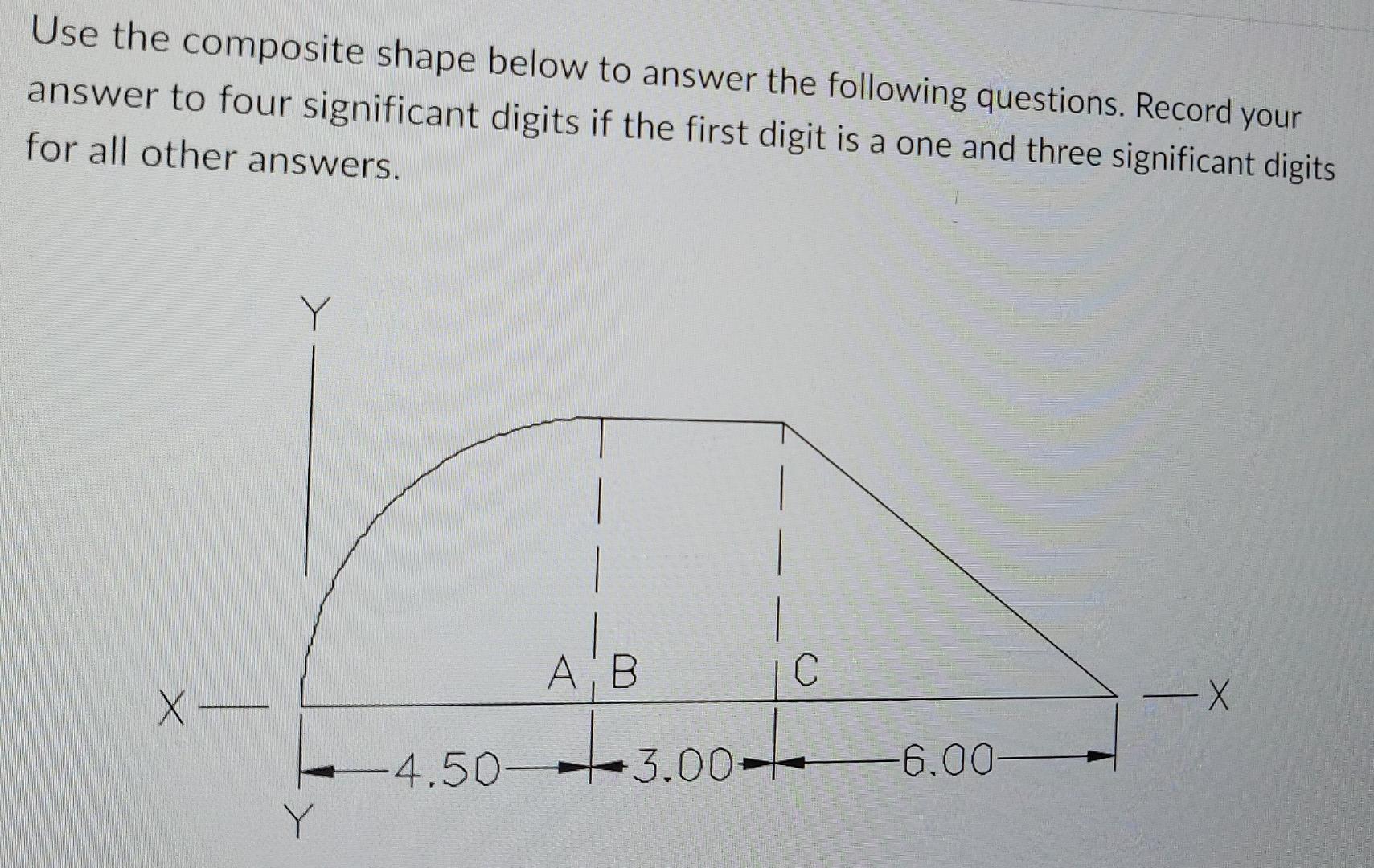 Use The Composite Shape Below To Answer The Following Questions Record Your Answer To Four Significant Digits If The Fi 1